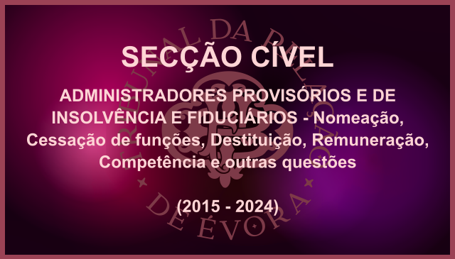 ADMINISTRADORES PROVISÓRIOS E DE INSOLVÊNCIA E FIDUCIÁRIOS – Nomeação, Cessação de funções, Destituição, Remuneração, Competência e outras questões (2015-2024)