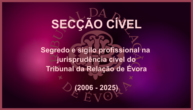 Segredo e sigilo profissional na jurisprudência cível do Tribunal da Relação de Évora (2006-2025)